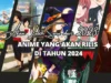 Anime yang Akan Rilis di Tahun 2024 Akan Lebih Seru dari 2023